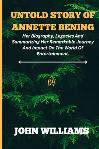 Untold story of Annette Bening.: Her Biography, Legacies And Summarizing Her Remarkable Journey And Impact On The World Of Entertainment. von Independently published